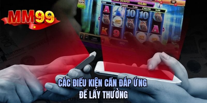 Các điều kiện cần đáp ứng để lấy thưởng 