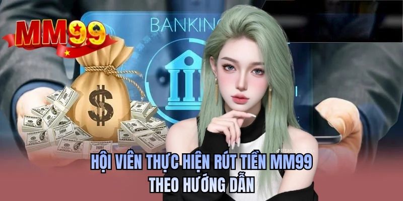 Hội viên thực hiện rút tiền MM99 theo hướng dẫn